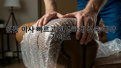 원룸 이사, 빠르고 현명하게! 신속 예약 가이드